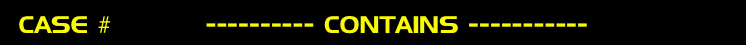   CASE #          ---------- CONTAINS -----------