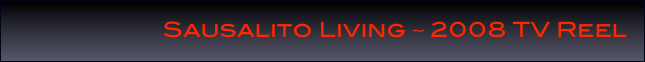 Sausalito Living ~ 2008 TV Reel